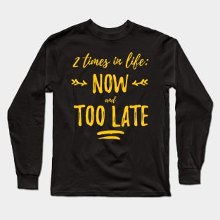 Now or too late Long Sleeve T-Shirt